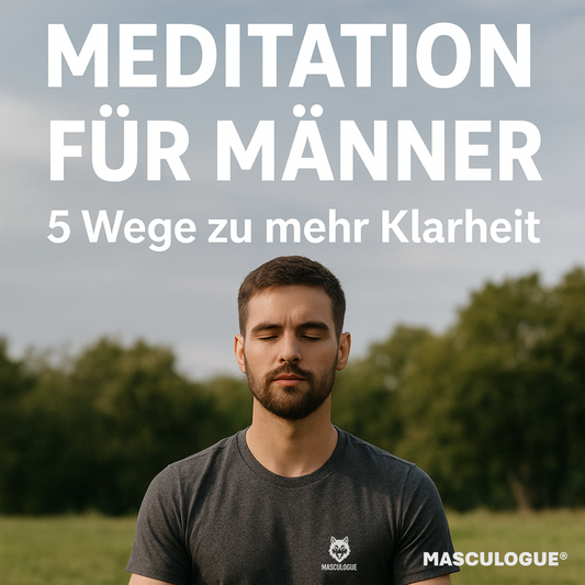 Meditation für Männer – 5 Wege zu mehr Klarheit